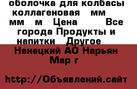 оболочка для колбасы коллагеновая 50мм , 45мм -1м › Цена ­ 25 - Все города Продукты и напитки » Другое   . Ненецкий АО,Нарьян-Мар г.